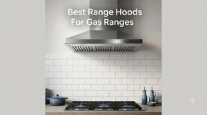 Best Range Hoods For Gas Ranges
