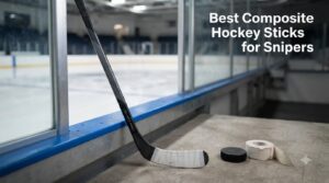 Best Composite Hockey Sticks for Snipers